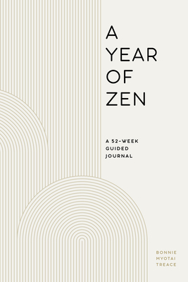 A Year of Zen: A 52-Week Guided Journal by Bonnie Myotai Treace