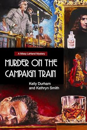 MURDER ON THE CAMPAIGN TRAIN: A Missy LeHand Mystery by Kelly Durham, Kathryn Smith