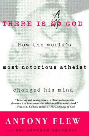 There is A God: How the World's Most Notorious Atheist Changed His Mind by Antony Flew, Roy Abraham Varghese