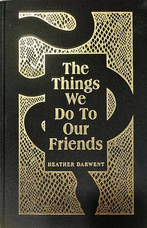The Things We Do To Our Friends by Heather Darwent