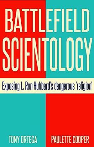 Battlefield Scientology: Exposing L. Ron Hubbard's Dangerous Religion by Tony Ortega, Tony Ortega, Paulette Cooper