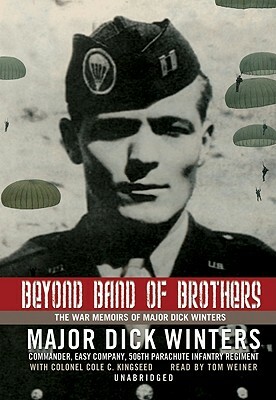 Beyond Band of Brothers: The War Memoirs of Major Dick Winters by Dick Winters, Col Cole C. Kingseed USA Retired