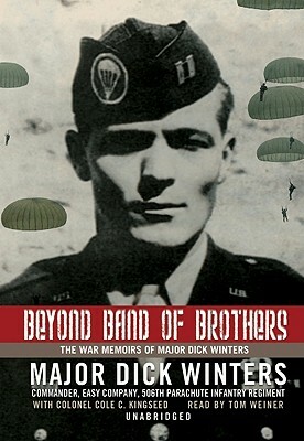 Beyond Band of Brothers: The War Memoirs of Major Dick Winters by Col Cole C. Kingseed USA Retired, Dick Winters