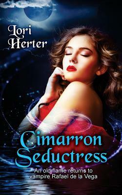 Cimarron Seductress: The story of vampire Rafael de la Vega continues (Cimarron Series Book 3) by Lori Herter