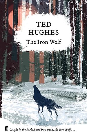 The Iron Wolf: Collected Animal Poems Vol 1 by Ted Hughes