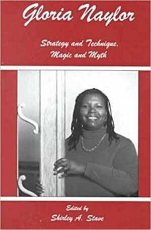 Gloria Naylor: Strategy and Technique, Magic and Myth by Shirley A. Stave, George Justice