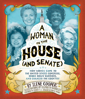 A Woman in the House (and Senate): How Women Came to the United States Congress, Broke Down Barriers, and Changed the Country by Ilene Cooper