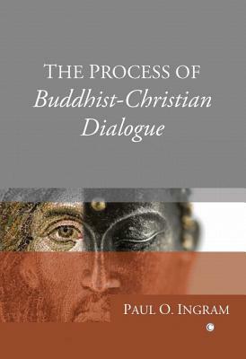 The Process of Buddhist-Christian Dialogue by Paul O. Ingram