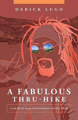 A Fabulous Thru-Hike: 3,100 Miles on the Continental Divide Trail by Derick Lugo