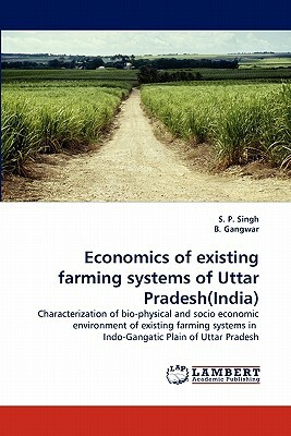 Economics of Existing Farming Systems of Uttar Pradesh(india) by B. Gangwar, S. P. Singh