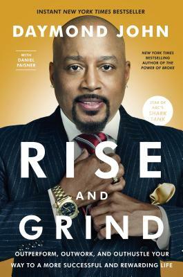 Rise and Grind: Outperform, Outwork, and Outhustle Your Way to a More Successful and Rewarding Life by Daniel Paisner, Daymond John
