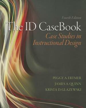 The ID Casebook: Case Studies in Instructional Design by James Quinn, Peggy A. Ertmer, Krista D. Glazewski