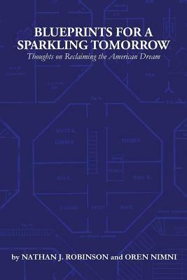 Blueprints for a Sparkling Tomorrow: Thoughts on Reclaiming the American Dream by Nathan J. Robinson, Oren Nimni