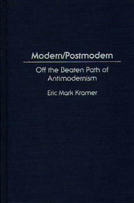 Modern/Postmodern: Off the Beaten Path of Antimodernism by Eric Kramer