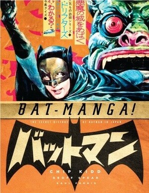 Bat-Manga!: The Secret History of Batman in Japan by Jiro Kuwata, Geoff Spear, Saul Ferris, Chip Kidd