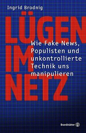 Lügen im Netz: Wie Fake News, Populisten und unkontrollierte Technik uns manipulieren (Aktualisierte Neuauflage) by Ingrid Brodnig