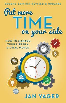 Put More Time on Your Side: How to Manage Your Life in a Digital World by Jan Yager