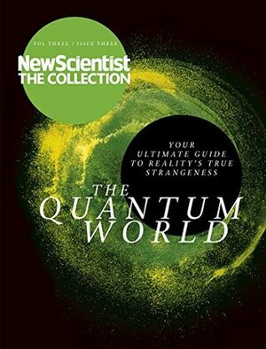 The Quantum World: Your Ultimate Guide to Reality's True Strangeness (New Scientist: The Collection Book 3) by New Scientist