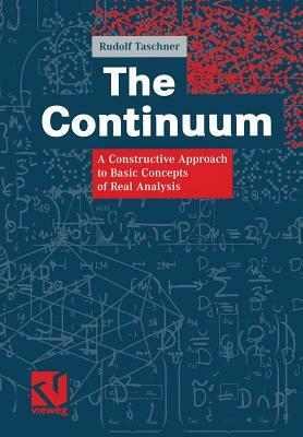 The Continuum: A Constructive Approach to Basic Concepts of Real Analysis by Rudolf Taschner