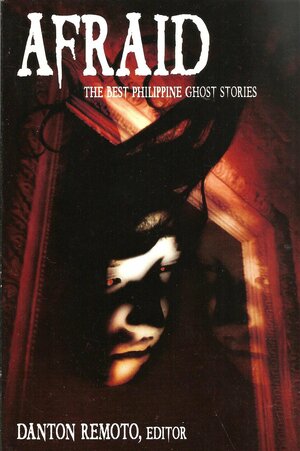 Afraid: The Best Philippine Ghost Stories by Danton Remoto