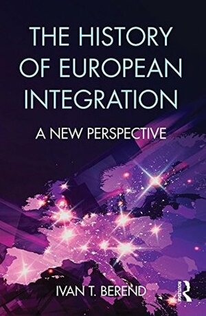 The History of European Integration: A new perspective by Iván T. Berend