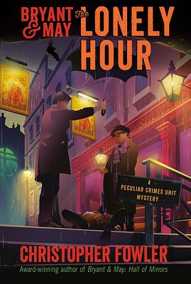 Bryant & May: The Lonely Hour: A Peculiar Crimes Unit Mystery by Christopher Fowler