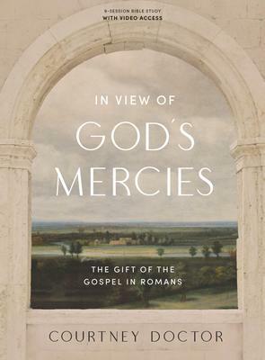 In View of God's Mercies - Bible Study Book with Video Access: The Gift of the Gospel in Romans by Courtney Doctor