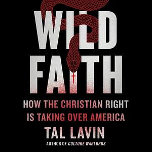 Wild Faith: How the Christian Right Is Taking Over America by Tal Lavin