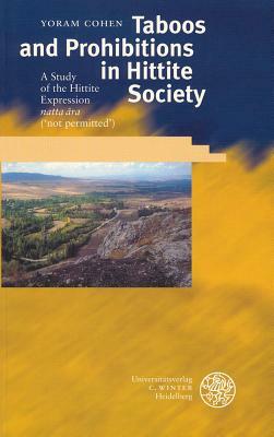 Taboos and Prohibitions in Hittite Society: A Study of the Hittite Expression 'natta Ara' ('not Permitted') by Yoram Cohen