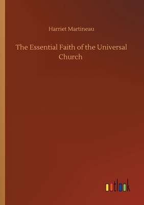 The Essential Faith of the Universal Church by Harriet Martineau