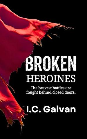Broken Heroines by I.C. Galvin