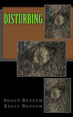 Disturbing: (A Collaborative Collection) by Kelly Buffum, Susan Buffum