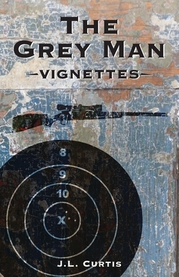The Grey Man: Vignettes by J. L. Curtis