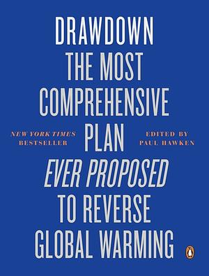Drawdown: The Most Comprehensive Plan Ever Proposed to Reverse Global Warming by Paul Hawken