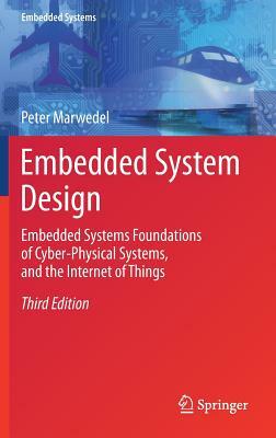 Embedded System Design: Embedded Systems Foundations of Cyber-Physical Systems, and the Internet of Things by Peter Marwedel