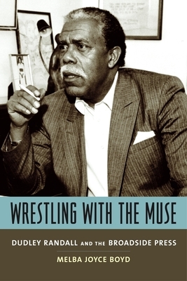 Wrestling with the Muse: Dudley Randall and the Broadside Press by Melba Joyce Boyd