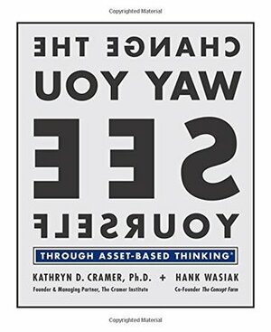 Change the Way You See Yourself: Through Asset-Based Thinking by Hank Wasiak, Kathryn D. Cramer