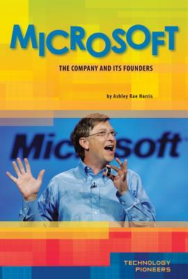 Microsoft: The Company and Its Founders by Ashley Rae Harris