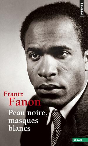 Peau noire, masques blancs by Frantz Fanon