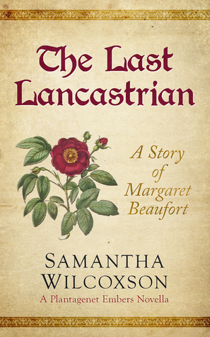 The Last Lancastrian: A Story of Margaret Beaufort by Samantha Wilcoxson