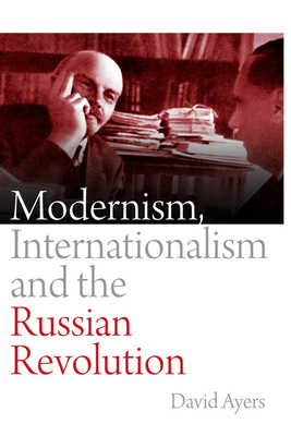 Modernism, Internationalism and the Russian Revolution by David Ayers