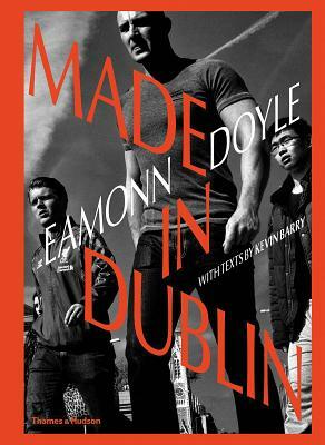 Eamonn Doyle: Made in Dublin by Kevin Barry, Eamonn Doyle