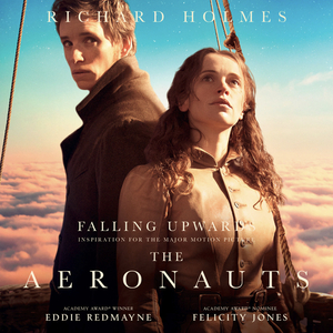 Falling Upwards: Inspiration for the Major Motion Picture The Aeronauts by Richard Holmes