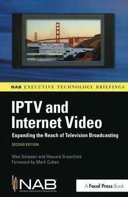 Iptv and Internet Video: Expanding the Reach of Television Broadcasting by Wes Simpson, Howard Greenfield