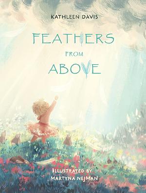 Feathers From Above: Christian children's book about the comfort of Guardian angels sent from God by Kathleen Davis, Kathleen Davis