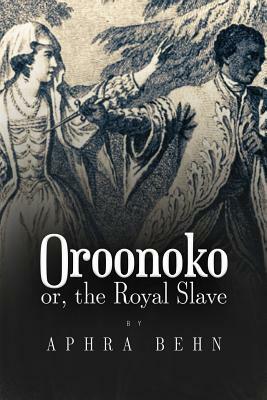 Oroonoko: or, The Royal Slave by Aphra Behn