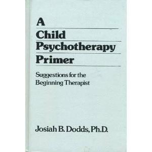 A Child Psychotherapy Primer: Suggestions for the Beginning Therapist by Josiah Dodds