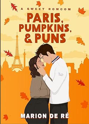 Paris, Pumpkins, and Puns: A Sweet Fake Dating Romcom by Marion De Ré