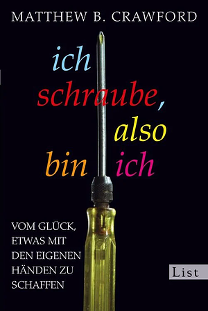 Ich schraube, also bin ich: Vom Glück, etwas mit den eigenen Händen zu schaffen by Matthew B. Crawford, Matthew B. Crawford