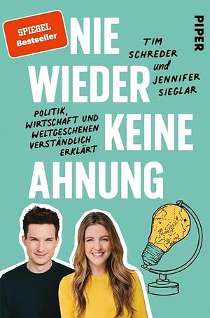 Nie wieder keine Ahnung: Politik, Wirtschaft und Weltgeschehen verständlich erklärt by Tim Schreder, Jennifer Sieglar